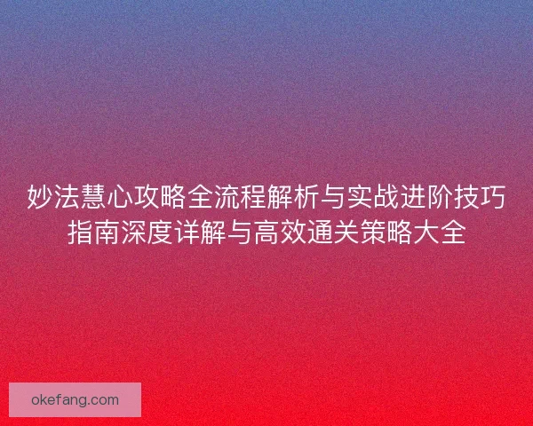 妙法慧心攻略全流程解析与实战进阶技巧指南深度详解与高效通关策略大全