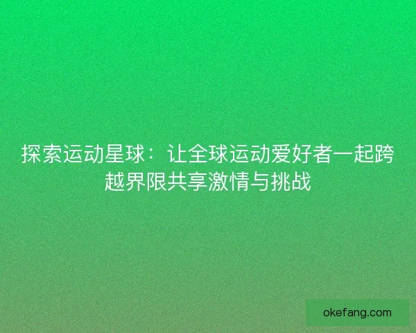 探索运动星球：让全球运动爱好者一起跨越界限共享激情与挑战